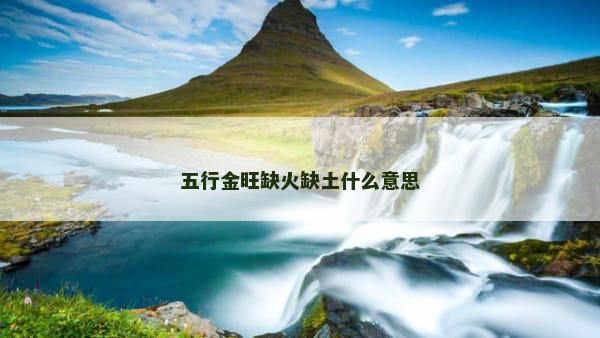 五行金旺缺火缺土什么意思