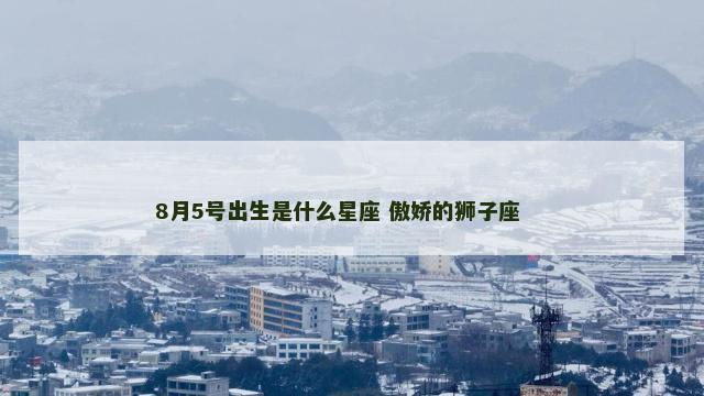 8月5号出生是什么星座 傲娇的狮子座 　　