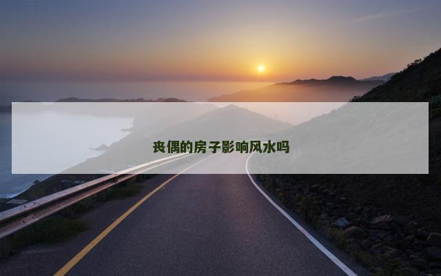 丧偶的房子影响风水吗