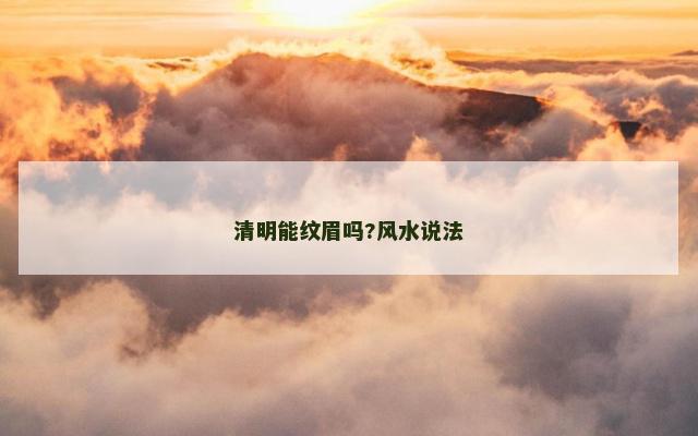 清明能纹眉吗?风水说法