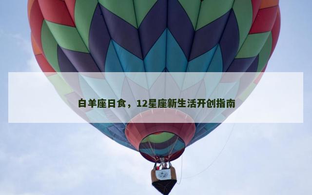白羊座日食，12星座新生活开创指南