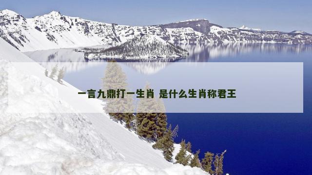 一言九鼎打一生肖 是什么生肖称君王