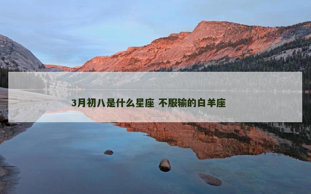 3月初八是什么星座 不服输的白羊座 　　