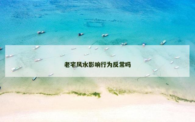 老宅风水影响行为反常吗
