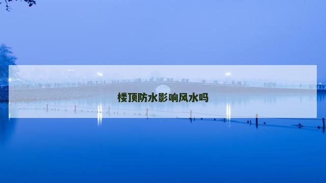 楼顶防水影响风水吗