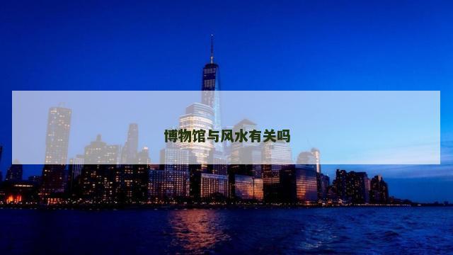博物馆与风水有关吗