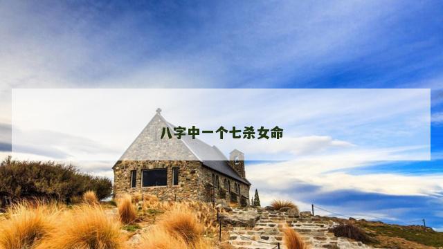 八字中一个七杀女命