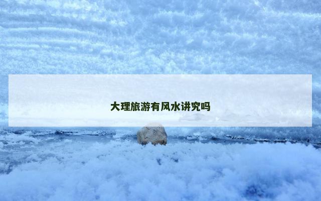 大理旅游有风水讲究吗