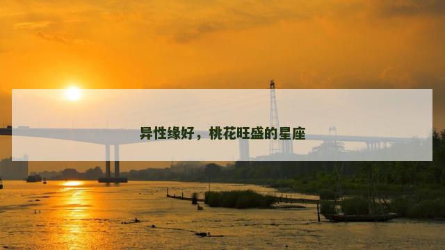 异性缘好，桃花旺盛的星座