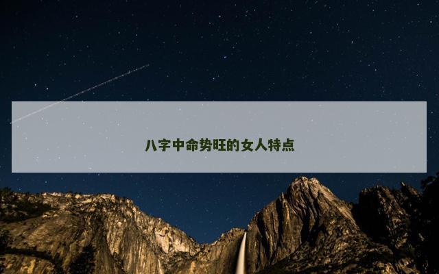 八字中命势旺的女人特点