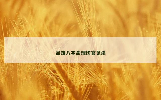 吕雉八字命理伤官见杀