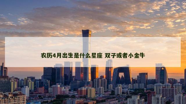 农历4月出生是什么星座 双子或者小金牛