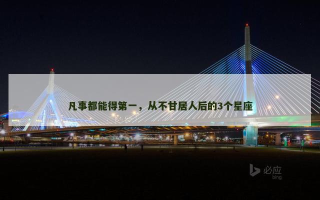 凡事都能得第一，从不甘居人后的3个星座