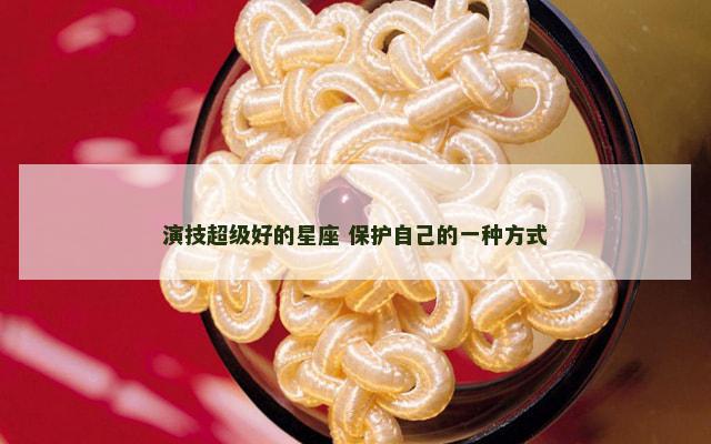 演技超级好的星座 保护自己的一种方式