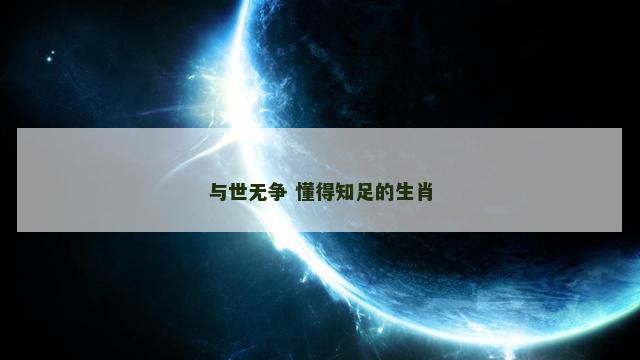 与世无争 懂得知足的生肖