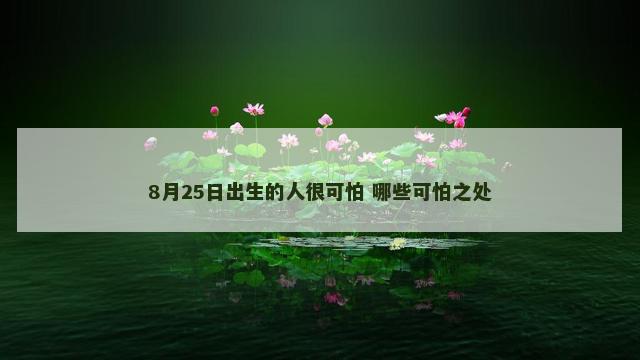 8月25日出生的人很可怕 哪些可怕之处