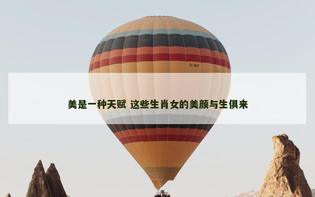 美是一种天赋 这些生肖女的美颜与生俱来