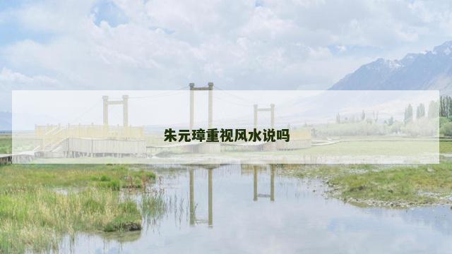 朱元璋重视风水说吗