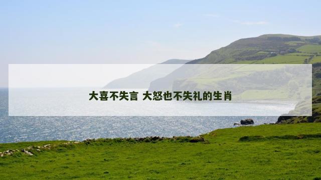 大喜不失言 大怒也不失礼的生肖