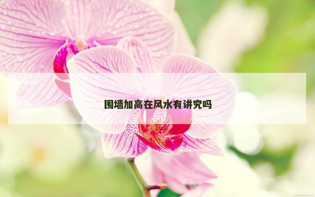 围墙加高在风水有讲究吗