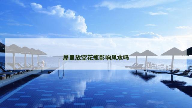 屋里放空花瓶影响风水吗