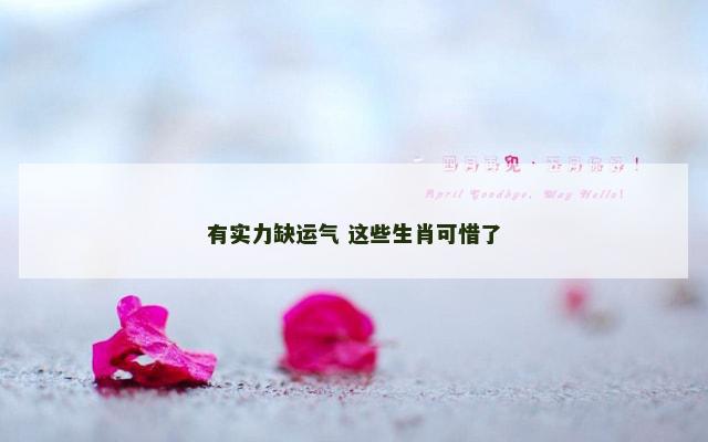 有实力缺运气 这些生肖可惜了
