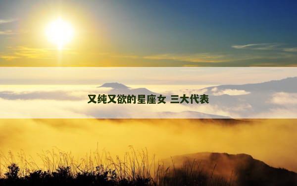 又纯又欲的星座女 三大代表