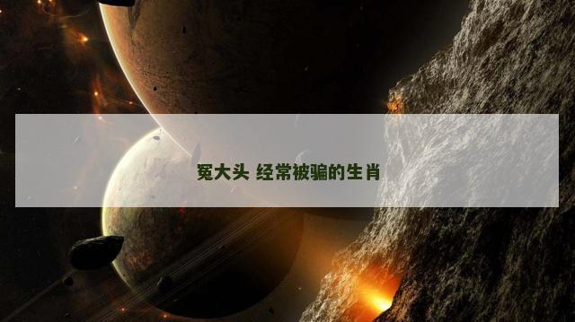 冤大头 经常被骗的生肖