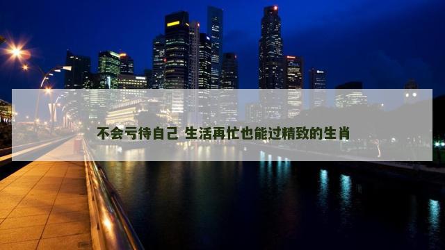 不会亏待自己 生活再忙也能过精致的生肖