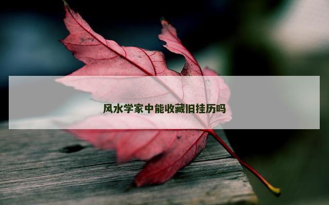 风水学家中能收藏旧挂历吗