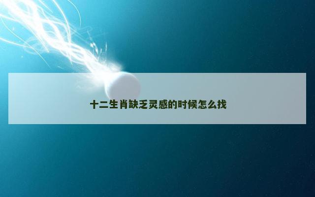 十二生肖缺乏灵感的时候怎么找