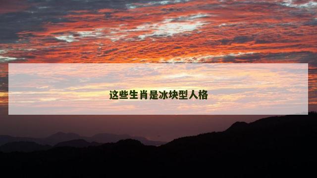 这些生肖是冰块型人格