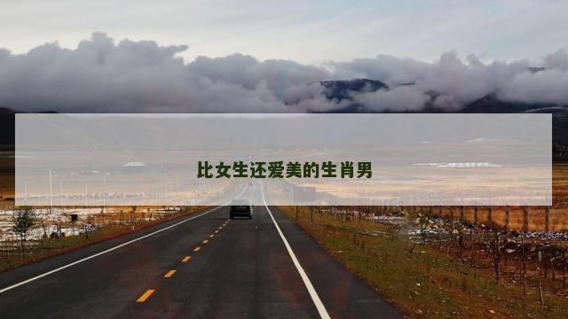 比女生还爱美的生肖男