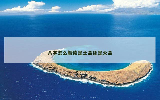 八字怎么解读是土命还是火命
