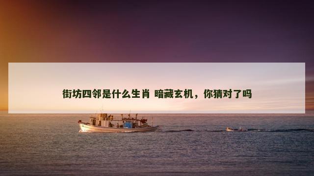街坊四邻是什么生肖 暗藏玄机，你猜对了吗