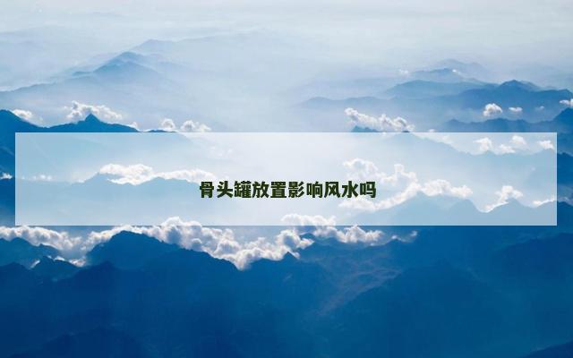 骨头罐放置影响风水吗