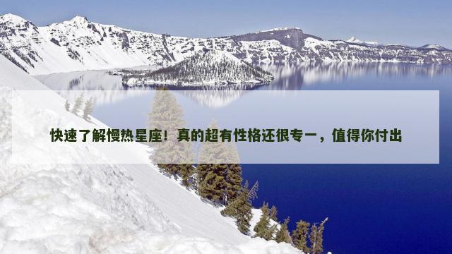 快速了解慢热星座！真的超有性格还很专一，值得你付出