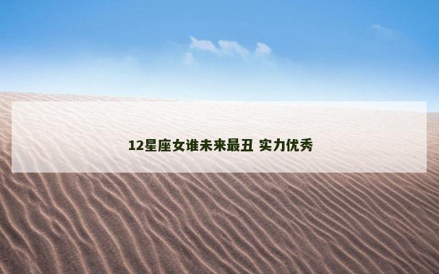 12星座女谁未来最丑 实力优秀