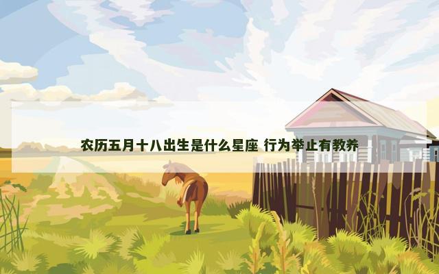 农历五月十八出生是什么星座 行为举止有教养