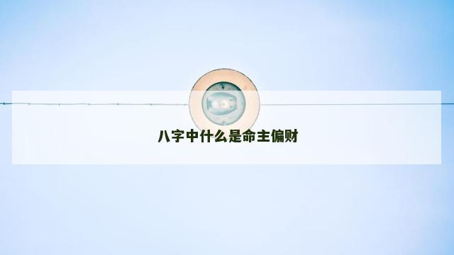 八字中什么是命主偏财
