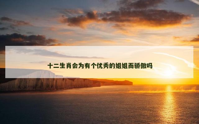 十二生肖会为有个优秀的姐姐而骄傲吗