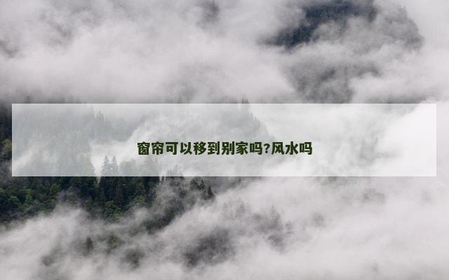 窗帘可以移到别家吗?风水吗