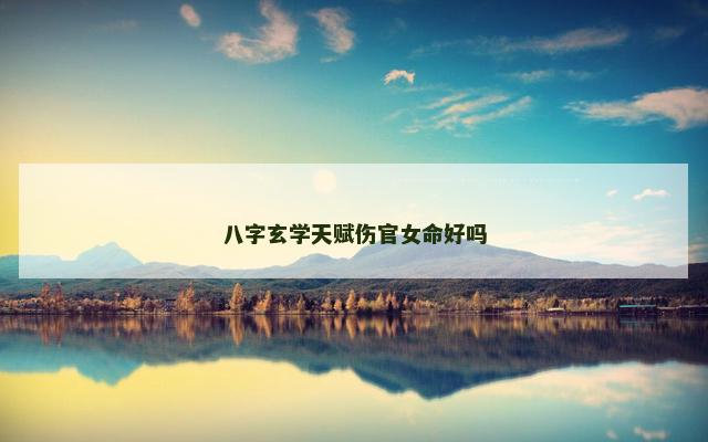 八字玄学天赋伤官女命好吗