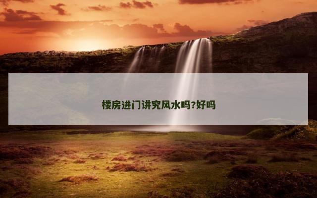 楼房进门讲究风水吗?好吗