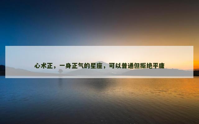心术正，一身正气的星座，可以普通但拒绝平庸