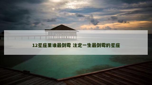 12星座里谁最倒霉 注定一生最倒霉的星座