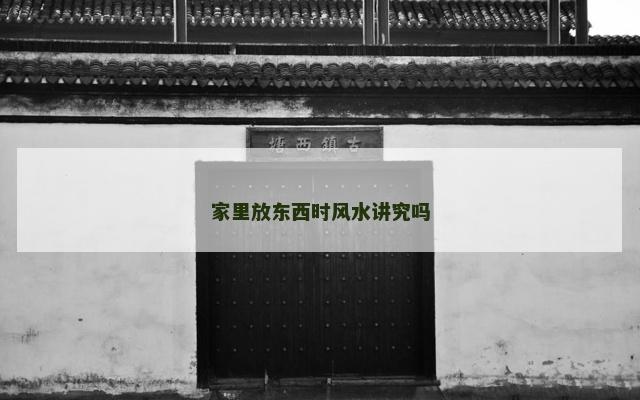 家里放东西时风水讲究吗
