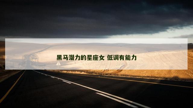 黑马潜力的星座女 低调有能力