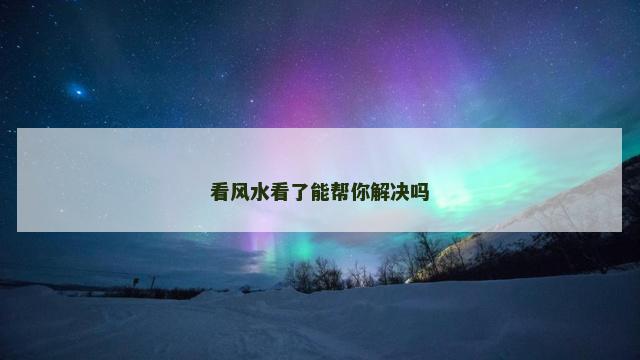 看风水看了能帮你解决吗