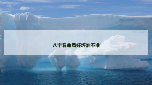 八字看命局好坏准不准